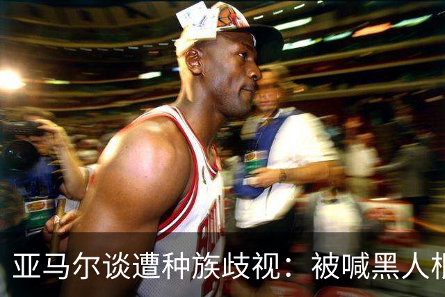 亚马尔谈遭种族歧视：被喊黑人根本不会刺痛我，我本身就是黑人
